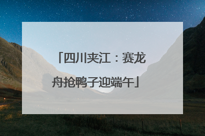 四川夹江：赛龙舟抢鸭子迎端午