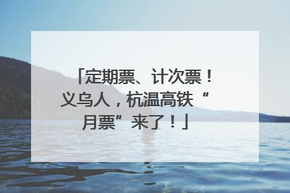 定期票、计次票！义乌人，杭温高铁“月票”来了！