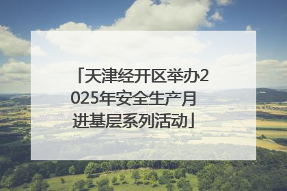 天津经开区举办2025年安全生产月进基层系列活动