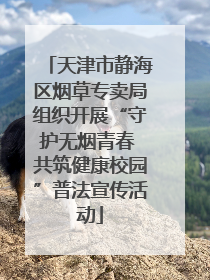 天津市静海区烟草专卖局组织开展“守护无烟青春 共筑健康校园”普法宣传活动