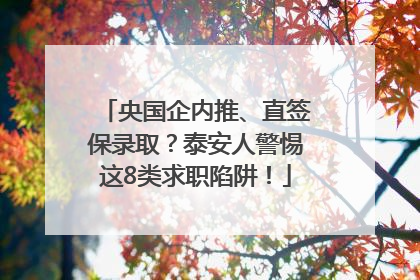 央国企内推、直签保录取？泰安人警惕这8类求职陷阱！