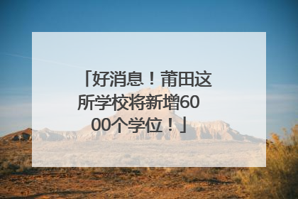 好消息！莆田这所学校将新增6000个学位！