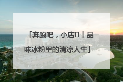 奔跑吧，小店㊴丨品味冰粉里的清凉人生