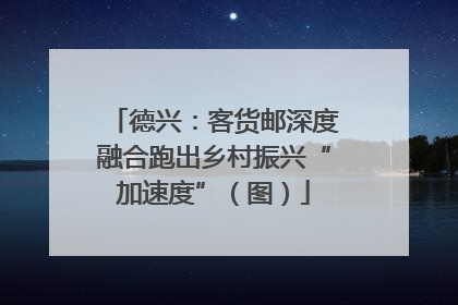 德兴：客货邮深度融合跑出乡村振兴“加速度”（图）