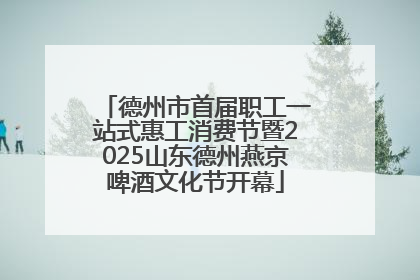 德州市首届职工一站式惠工消费节暨2025山东德州燕京啤酒文化节开幕