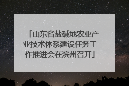 山东省盐碱地农业产业技术体系建设任务工作推进会在滨州召开