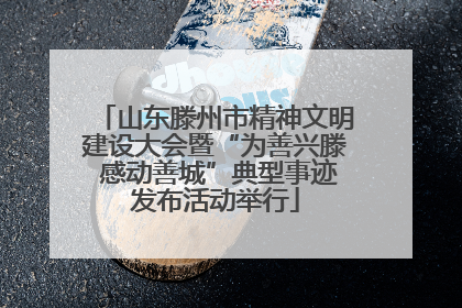 山东滕州市精神文明建设大会暨“为善兴滕 感动善城”典型事迹发布活动举行