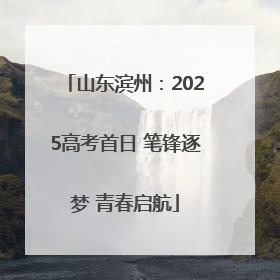 山东滨州：2025高考首日 笔锋逐梦 青春启航
