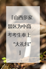 山西多家景区为中高考考生奉上“大礼包”