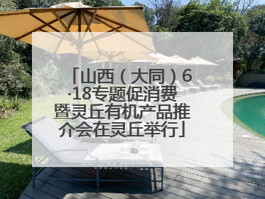 山西（大同）6·18专题促消费暨灵丘有机产品推介会在灵丘举行