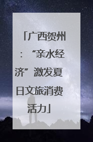 广西贺州：“亲水经济”激发夏日文旅消费活力
