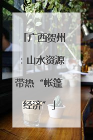 广西贺州：山水资源带热“帐篷经济”