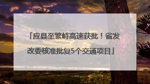 应县至繁峙高速获批！省发改委核准批复5个交通项目