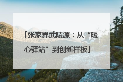 张家界武陵源：从“暖心驿站”到创新样板