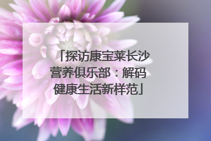 探访康宝莱长沙营养俱乐部：解码健康生活新样范