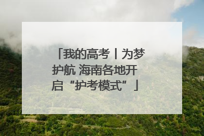 我的高考丨为梦护航 海南各地开启“护考模式”