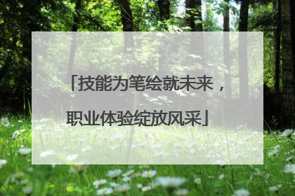 技能为笔绘就未来，职业体验绽放风采