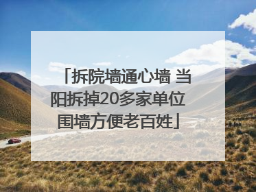 拆院墙通心墙 当阳拆掉20多家单位围墙方便老百姓