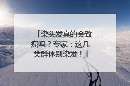 染头发真的会致癌吗？专家：这几类群体别染发！