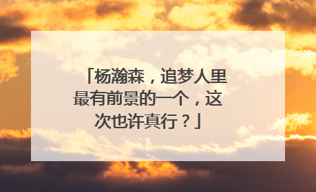 杨瀚森，追梦人里最有前景的一个，这次也许真行？