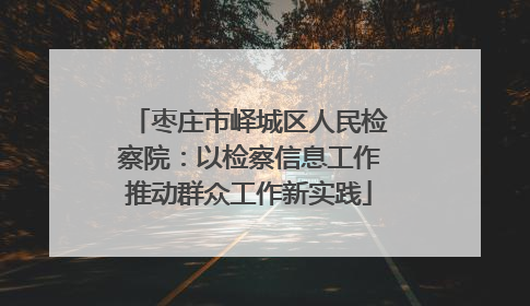 枣庄市峄城区人民检察院：以检察信息工作推动群众工作新实践