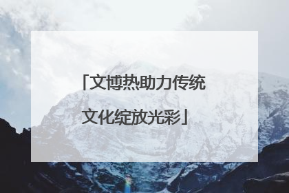 文博热助力传统文化绽放光彩