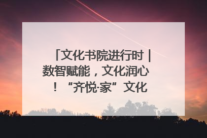 文化书院进行时｜数智赋能，文化润心！“齐悦·家”文化书院超有料
