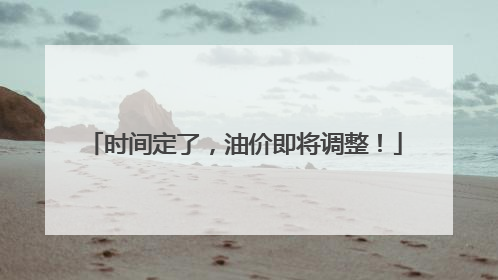 时间定了，油价即将调整！