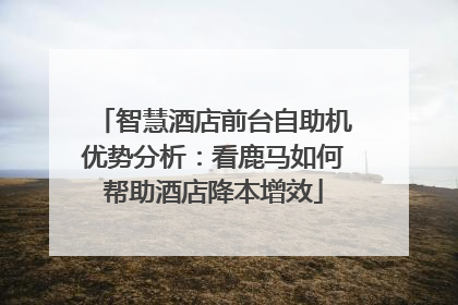 智慧酒店前台自助机优势分析：看鹿马如何帮助酒店降本增效