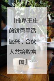 曲阜王庄煎饼香里话振兴，合伙人共绘致富图