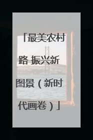 最美农村路 振兴新图景（新时代画卷）
