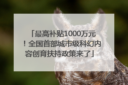 最高补贴1000万元！全国首部城市级科幻内容创育扶持政策来了