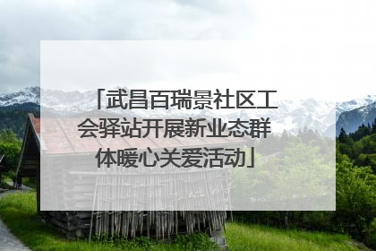武昌百瑞景社区工会驿站开展新业态群体暖心关爱活动