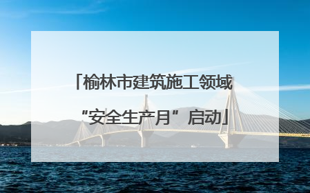 榆林市建筑施工领域“安全生产月”启动