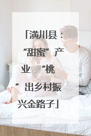 潢川县：“甜蜜”产业  “桃”出乡村振兴金路子