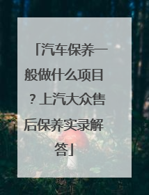 汽车保养一般做什么项目？上汽大众售后保养实录解答