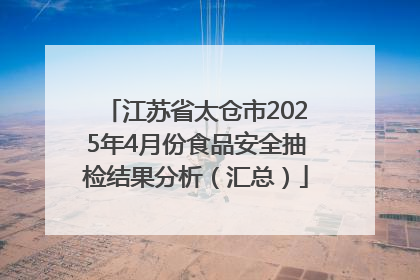 江苏省太仓市2025年4月份食品安全抽检结果分析（汇总）