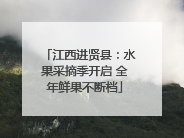 江西进贤县：水果采摘季开启 全年鲜果不断档
