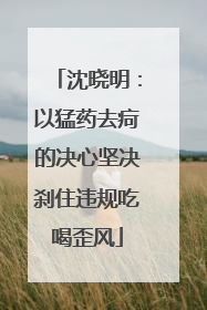 沈晓明：以猛药去疴的决心坚决刹住违规吃喝歪风
