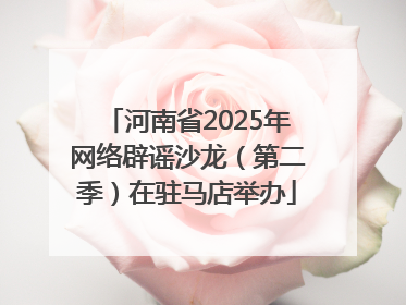 河南省2025年网络辟谣沙龙（第二季）在驻马店举办