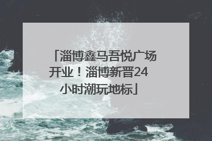 淄博鑫马吾悦广场开业！淄博新晋24小时潮玩地标