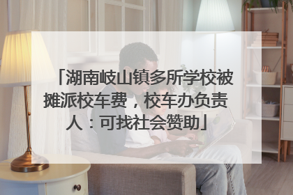 湖南岐山镇多所学校被摊派校车费，校车办负责人：可找社会赞助
