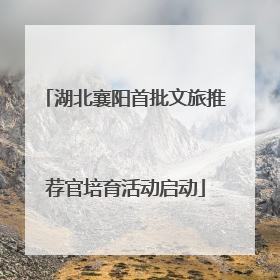 湖北襄阳首批文旅推荐官培育活动启动
