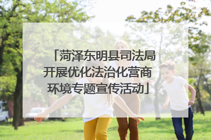 菏泽东明县司法局开展优化法治化营商环境专题宣传活动
