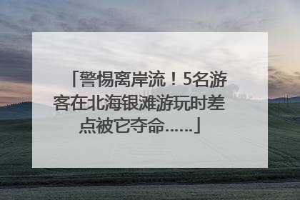 警惕离岸流！5名游客在北海银滩游玩时差点被它夺命……
