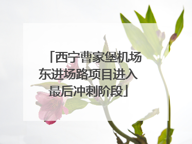 西宁曹家堡机场东进场路项目进入最后冲刺阶段