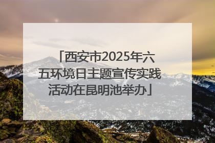 西安市2025年六五环境日主题宣传实践活动在昆明池举办