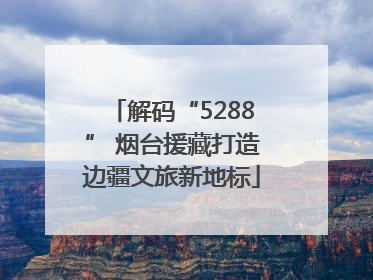 解码“5288” 烟台援藏打造边疆文旅新地标