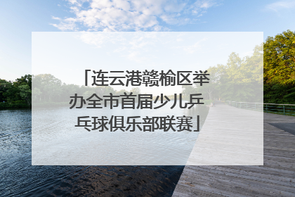 连云港赣榆区举办全市首届少儿乒乓球俱乐部联赛