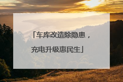 车库改造除隐患，充电升级惠民生